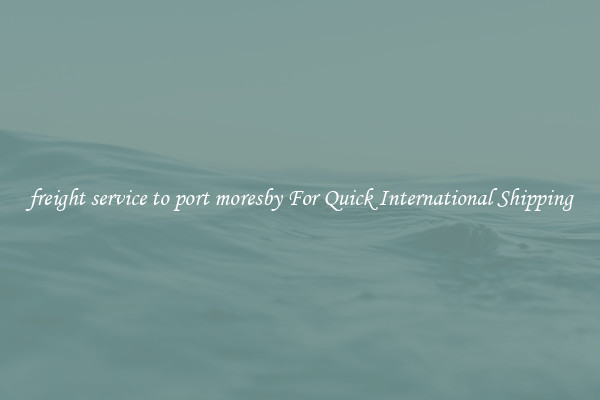 freight service to port moresby For Quick International Shipping