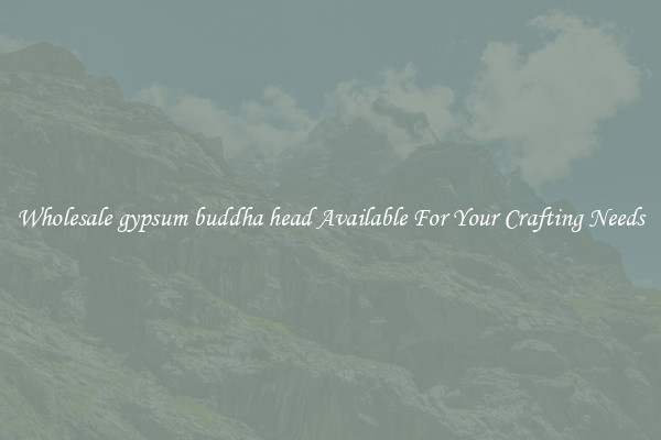 Wholesale gypsum buddha head Available For Your Crafting Needs
