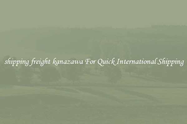 shipping freight kanazawa For Quick International Shipping