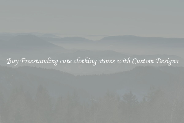 Buy Freestanding cute clothing stores with Custom Designs