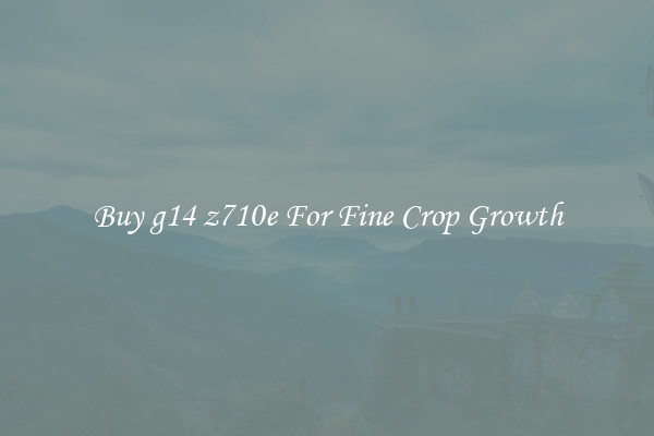 Buy g14 z710e For Fine Crop Growth
