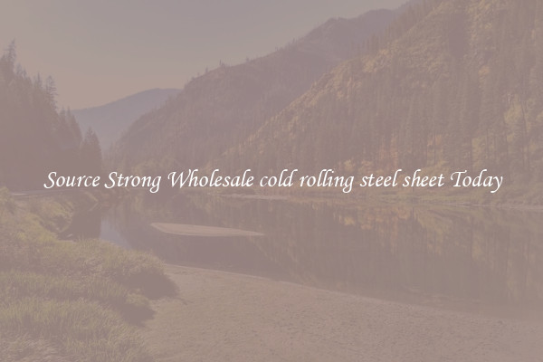 Source Strong Wholesale cold rolling steel sheet Today