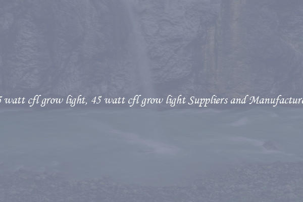45 watt cfl grow light, 45 watt cfl grow light Suppliers and Manufacturers