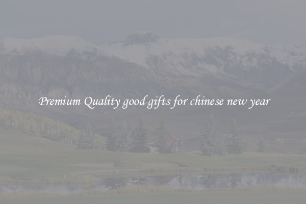 Premium Quality good gifts for chinese new year