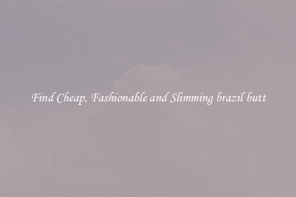 Find Cheap, Fashionable and Slimming brazil butt