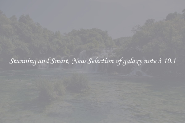 Stunning and Smart, New Selection of galaxy note 3 10.1