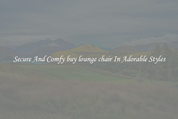 Secure And Comfy buy lounge chair In Adorable Styles