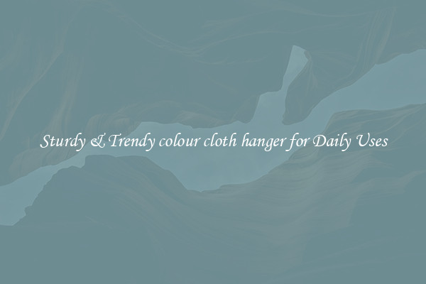 Sturdy & Trendy colour cloth hanger for Daily Uses