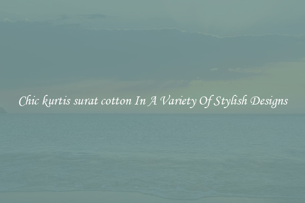 Chic kurtis surat cotton In A Variety Of Stylish Designs