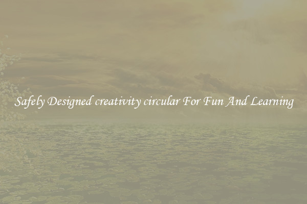 Safely Designed creativity circular For Fun And Learning