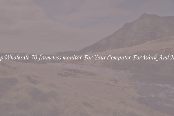 Crisp Wholesale 70 frameless monitor For Your Computer For Work And Home