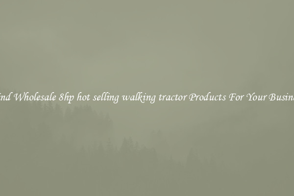 Find Wholesale 8hp hot selling walking tractor Products For Your Business