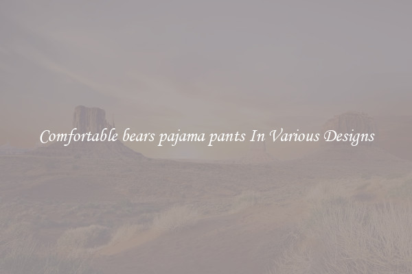 Comfortable bears pajama pants In Various Designs