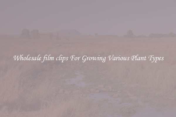 Wholesale film clips For Growing Various Plant Types