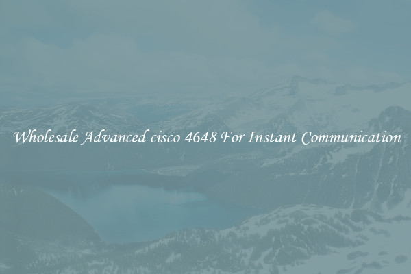 Wholesale Advanced cisco 4648 For Instant Communication