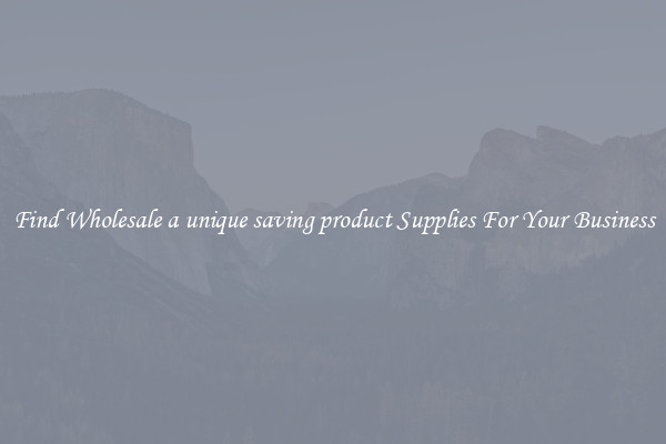 Find Wholesale a unique saving product Supplies For Your Business