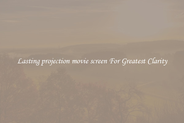 Lasting projection movie screen For Greatest Clarity