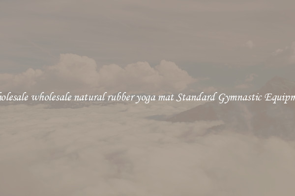 Wholesale wholesale natural rubber yoga mat Standard Gymnastic Equipment
