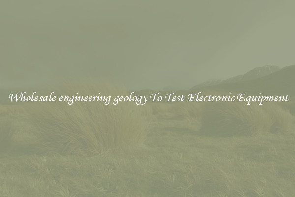 Wholesale engineering geology To Test Electronic Equipment
