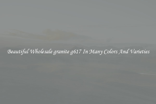 Beautiful Wholesale granite g617 In Many Colors And Varieties