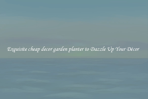 Exquisite cheap decor garden planter to Dazzle Up Your Décor  