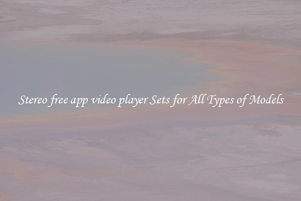 Stereo free app video player Sets for All Types of Models