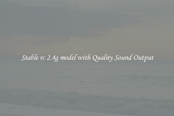 Stable rc 2.4g model with Quality Sound Output