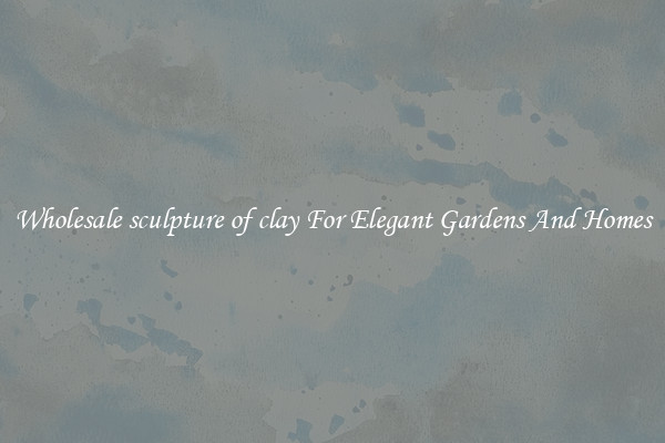 Wholesale sculpture of clay For Elegant Gardens And Homes