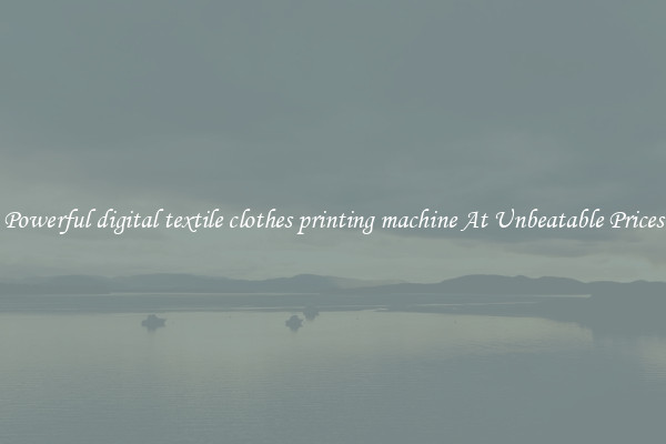 Powerful digital textile clothes printing machine At Unbeatable Prices
