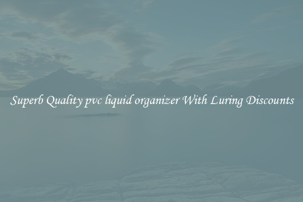 Superb Quality pvc liquid organizer With Luring Discounts