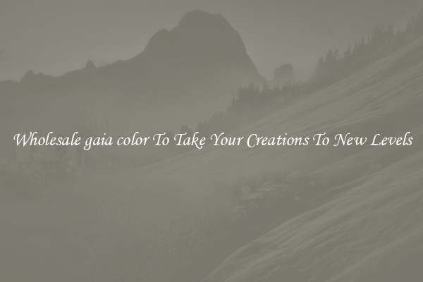 Wholesale gaia color To Take Your Creations To New Levels