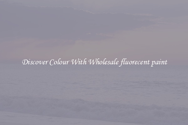 Discover Colour With Wholesale fluorecent paint