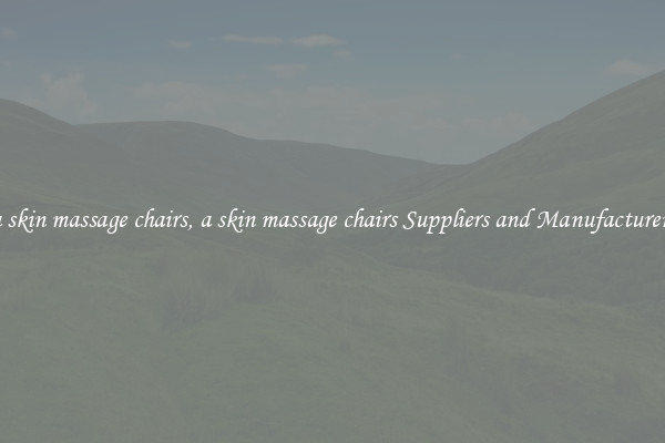 a skin massage chairs, a skin massage chairs Suppliers and Manufacturers