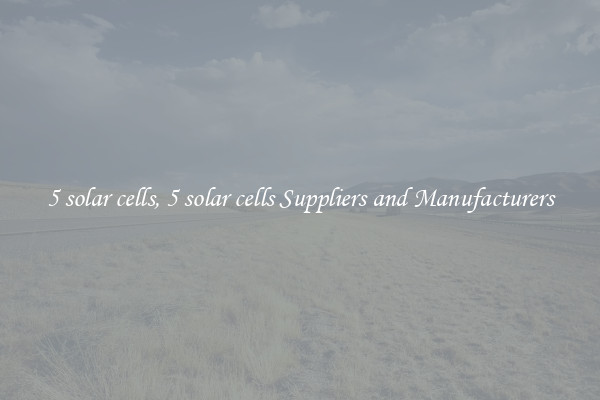 5 solar cells, 5 solar cells Suppliers and Manufacturers