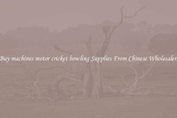 Buy machines motor cricket bowling Supplies From Chinese Wholesalers