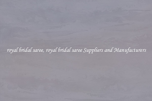 royal bridal saree, royal bridal saree Suppliers and Manufacturers