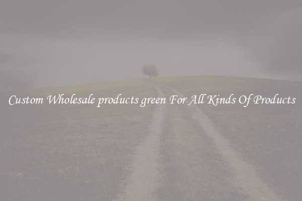 Custom Wholesale products green For All Kinds Of Products