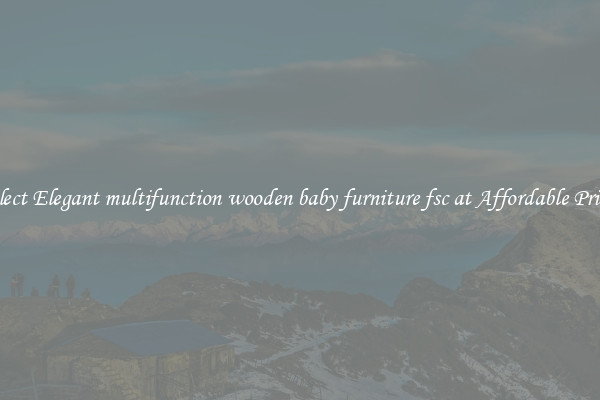 Select Elegant multifunction wooden baby furniture fsc at Affordable Prices
