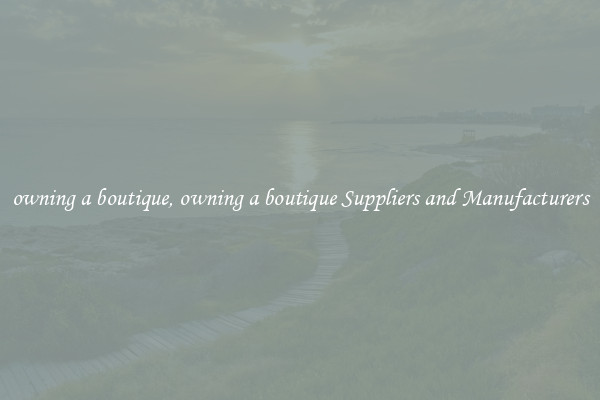 owning a boutique, owning a boutique Suppliers and Manufacturers