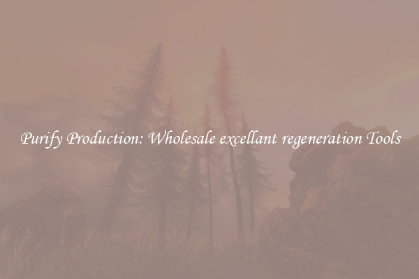 Purify Production: Wholesale excellant regeneration Tools