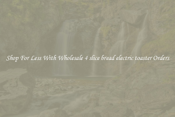 Shop For Less With Wholesale 4 slice bread electric toaster Orders