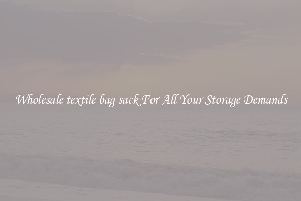 Wholesale textile bag sack For All Your Storage Demands