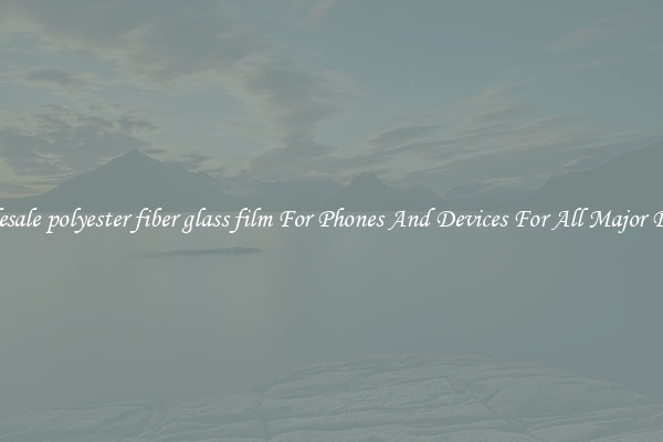Wholesale polyester fiber glass film For Phones And Devices For All Major Brands