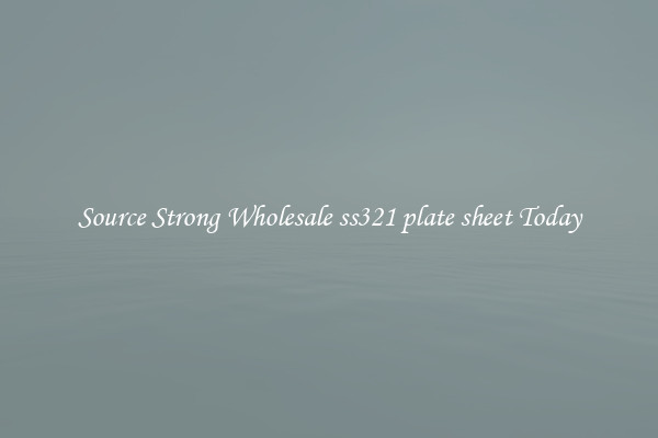 Source Strong Wholesale ss321 plate sheet Today
