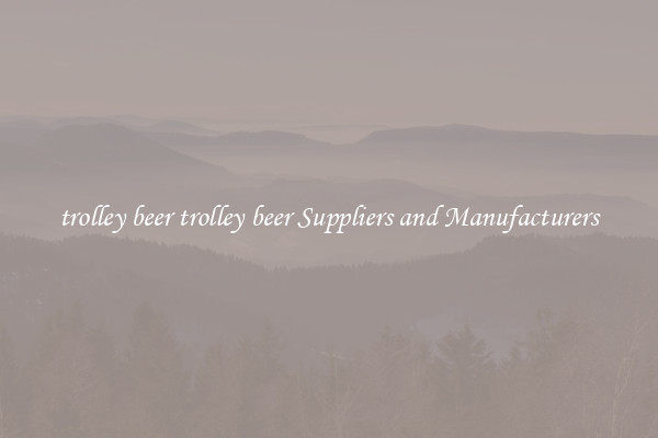 trolley beer trolley beer Suppliers and Manufacturers
