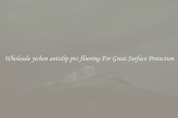 Wholesale yichen antislip pvc flooring For Great Surface Protection