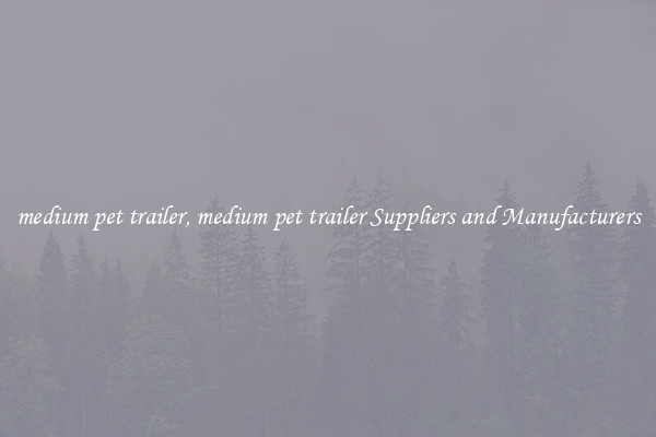 medium pet trailer, medium pet trailer Suppliers and Manufacturers
