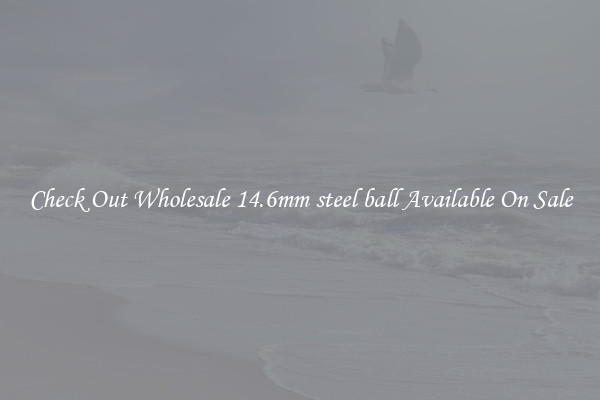 Check Out Wholesale 14.6mm steel ball Available On Sale
