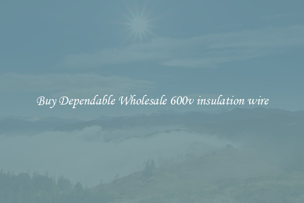 Buy Dependable Wholesale 600v insulation wire