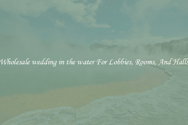 Wholesale wedding in the water For Lobbies, Rooms, And Halls